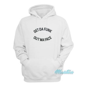 Get Da Funk Out Ma Face Hoodie 2