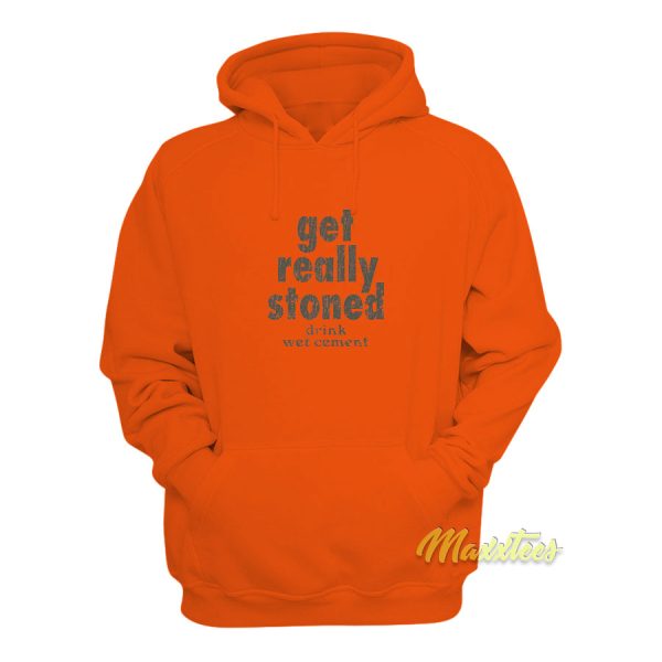 Get Really Stoned Drink Wet Cement Hoodie