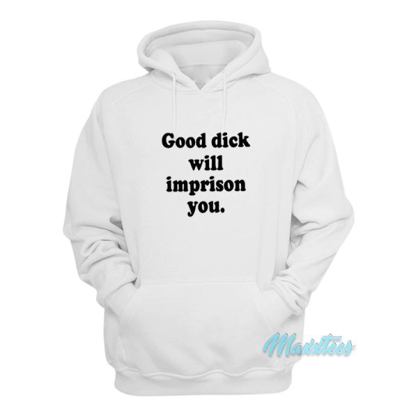 Good Dick Will Imprison You Hoodie