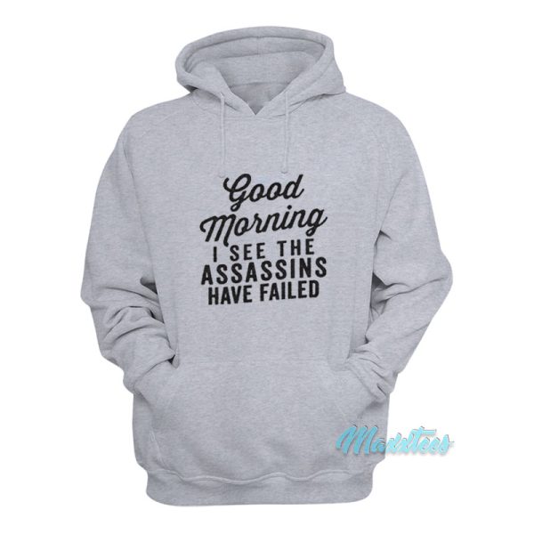 Good Morning I See The Assassins Have Failed Hoodie