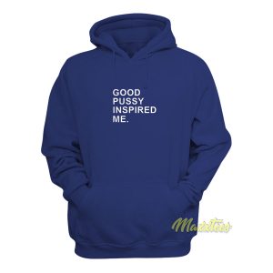 Good Pussy Inspired Me Hoodie 1