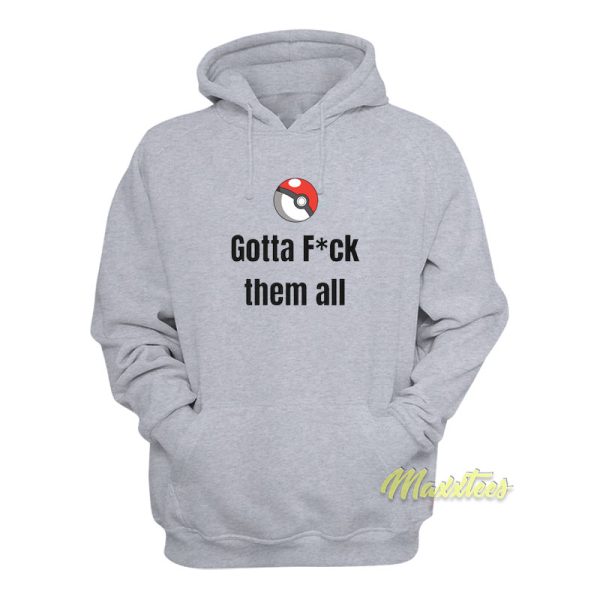 Gotta Fuck Em All Hoodie