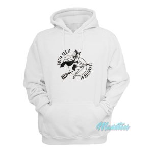 Gotta See It To Believe It Witch Hoodie 1