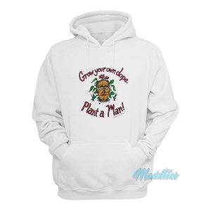 Grow Your Own Dope Plant A Man Hoodie 1