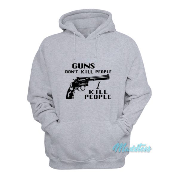 Guns Don’t Kill People I Kill People Hoodie