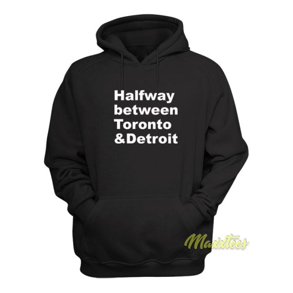 Halfway Between Toronto and Detroit Hoodie