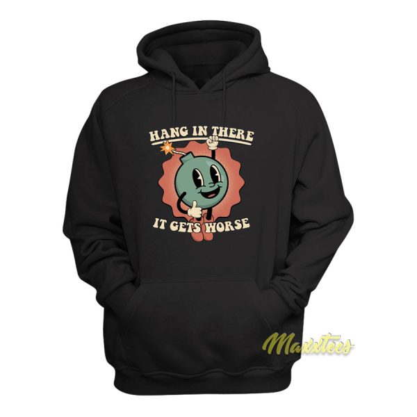 Hang In There It Gets Worse Hoodie