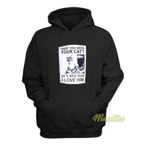 Have You Seen Your Cat He’s Mine Now I Love Him Hoodie