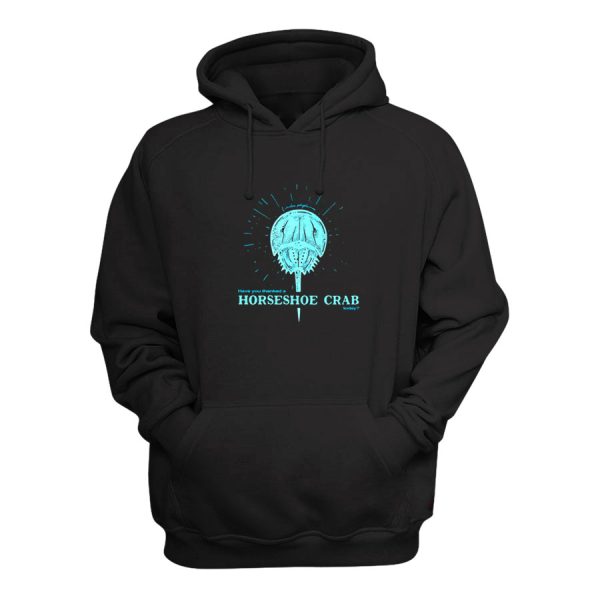 Have You Thanked A Horseshoe Crab Today Hoodie