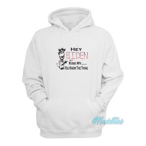 Hey Biden Kiss My You Know The Thing Hoodie 1