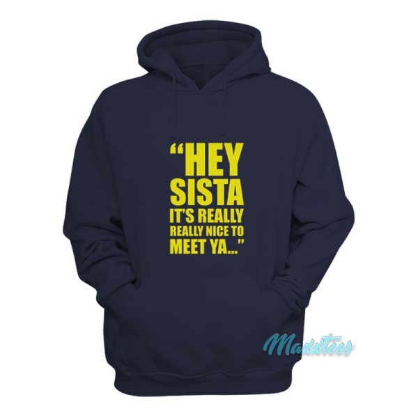 Hey Sista It’s Really Really Nice To Meet Ya Hoodie