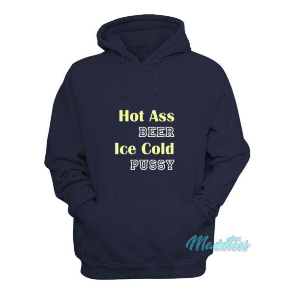 Hot Ass Beer Ice Cold Pussy Hoodie