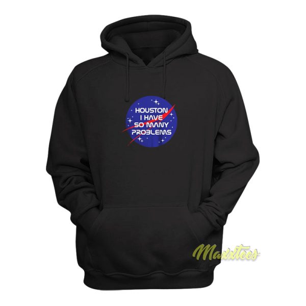 Houston I Have So Many Problems Hoodie