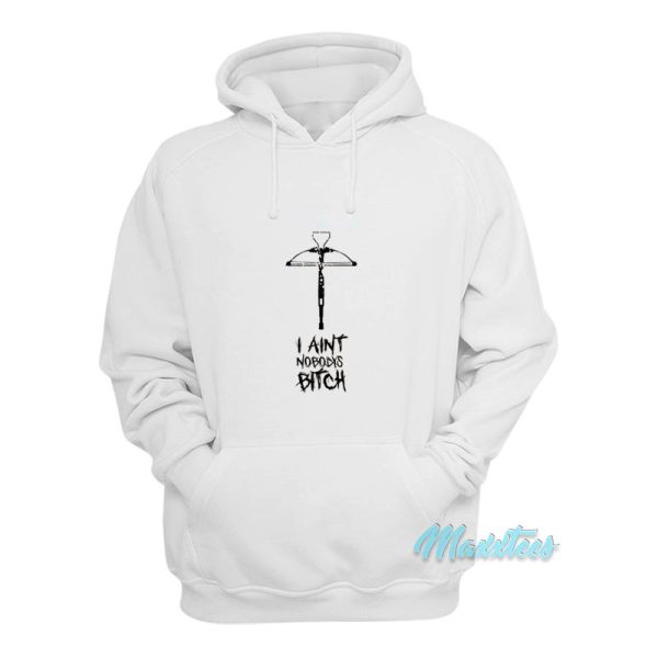 I Ain’t Nobody’s Bitch Hoodie