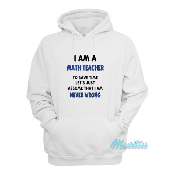 I Am A Math Teacher Never Wrong Hoodie