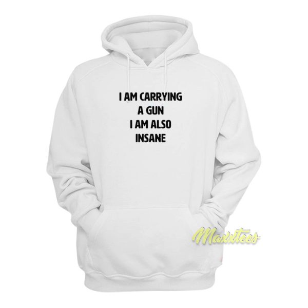 I Am Carrying A Gun I Am Also Insane Hoodie