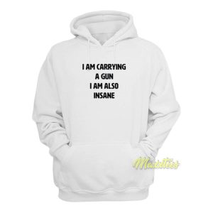 I Am Carrying A Gun I Am Also Insane Hoodie 2