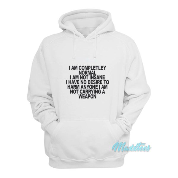 I Am Completley Normal I Am Not Insane Hoodie