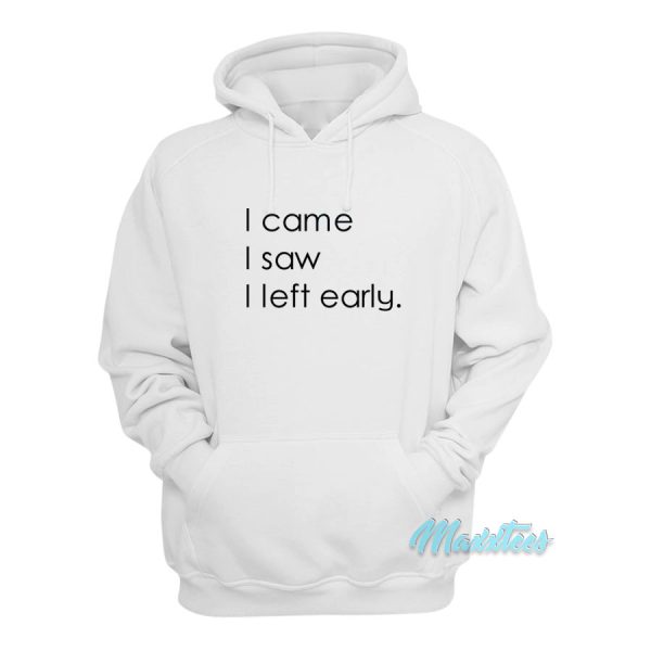 I Came I Saw I Left Early Hoodie