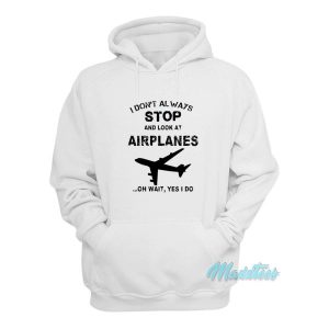 I Dont Always Stop And Look At Airplanes Hoodie 2