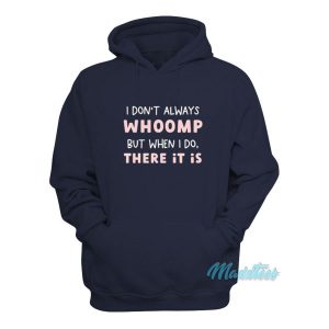 I Don’t Always Whoomp But When I Do There It Is Hoodie