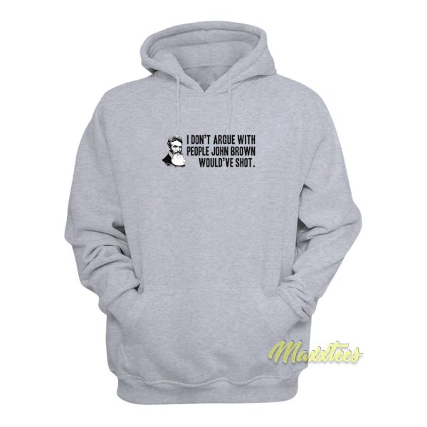 I Don’t Argue With People John Brown Hoodie