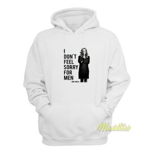 I Dont Feel Sorry For Men Hoodie 2