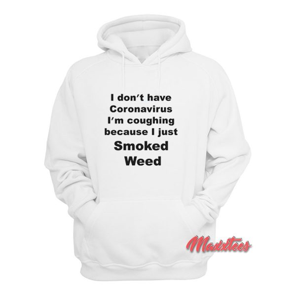 I-Don’t-Have Coronavirus I’m Coughing Because I Just Smoked Weed Hoodie