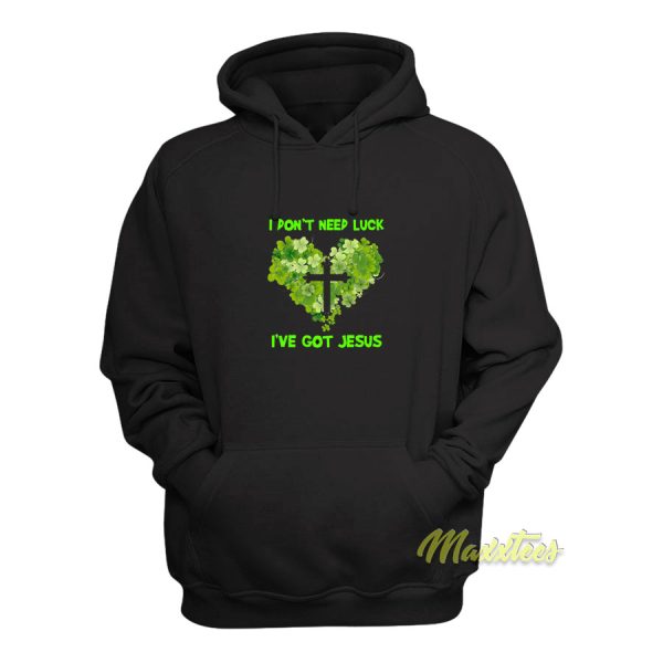 I Dont Need Luck I’ve Got Jesus Hoodie