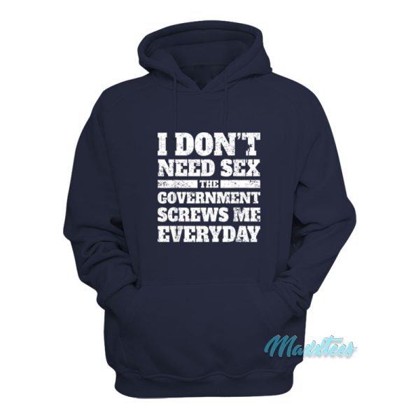 I Don’t Need Sex The Government Screws Hoodie