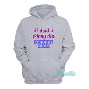 I Dont Skinny Dip I Chunky Dunk Hoodie 1