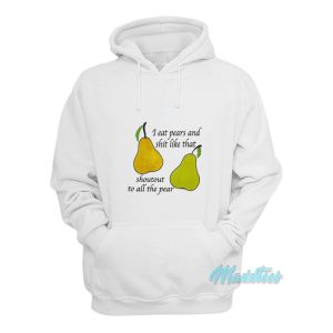 I Eat Pears And Shit Like That Hoodie 1