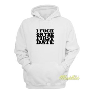I Fuck On The First Date Hoodie 1
