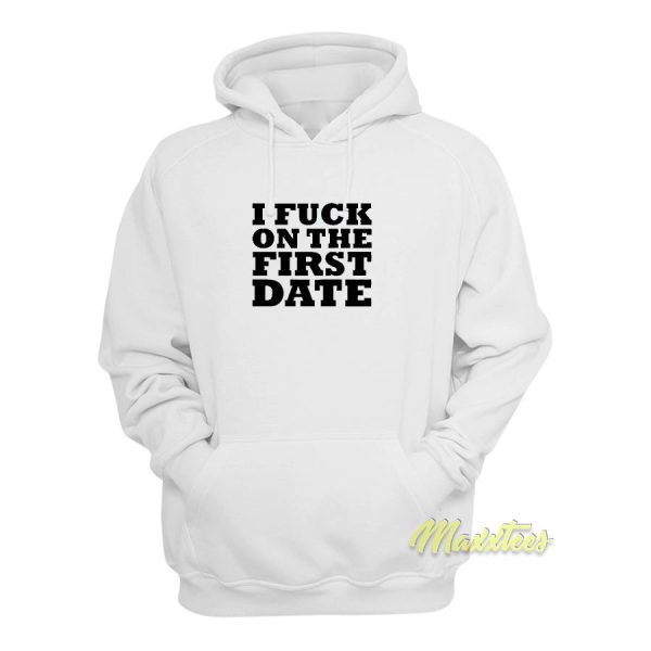 I Fuck On The First Date Hoodie