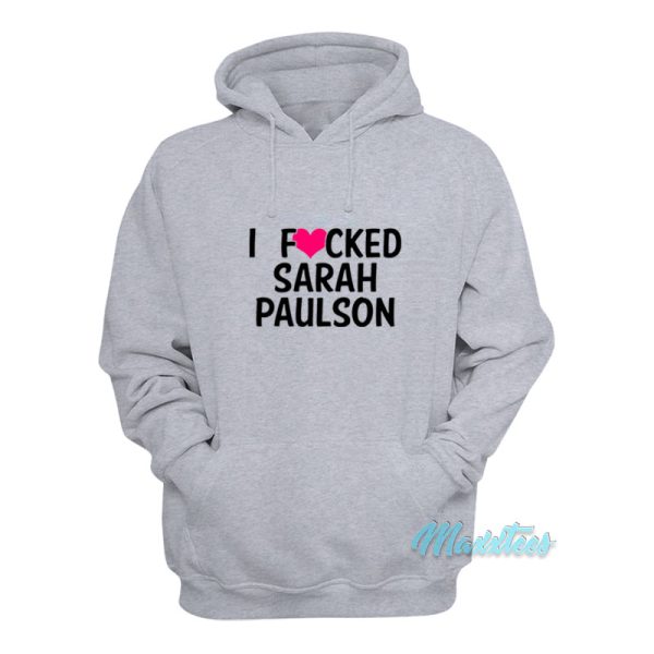 I Fucked Sarah Paulson Hoodie