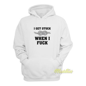 I Get Stuck When I Fuck Hoodie 1