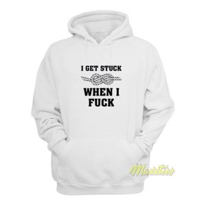 I Get Stuck When I Fuck Hoodie 1 I Get Stuck When I Fuck Hoodie 2
