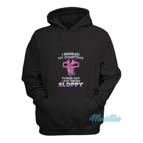 I Googled My Symptoms Sloppy Hoodie