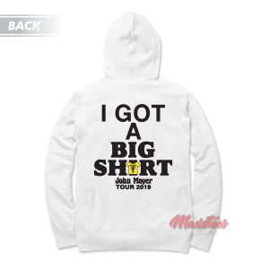 I Got a Big Shirt John Mayer Hoodie 1