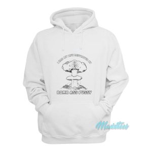 I Had My Life Destroyed By Bomb Ass Pussy Hoodie 1