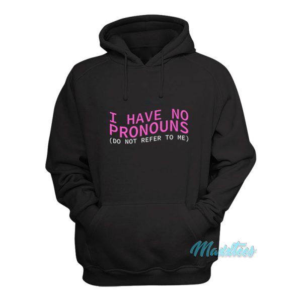 I Have No Pronouns Do Not Refer To Me Hoodie