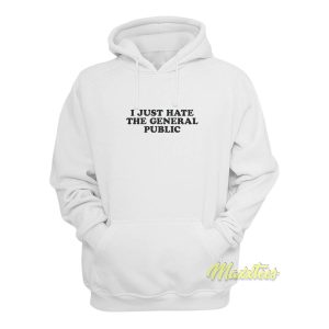 I Just Hate The General Public Hoodie 1