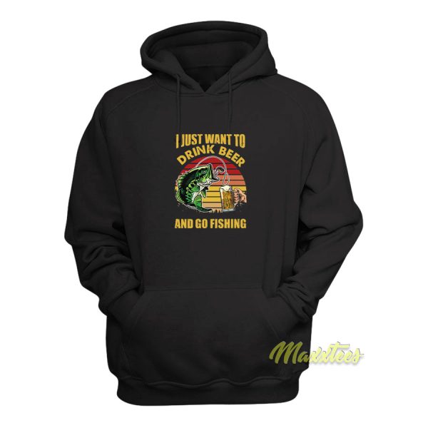 I Just Want To Drink Beer and Go Fishing Hoodie