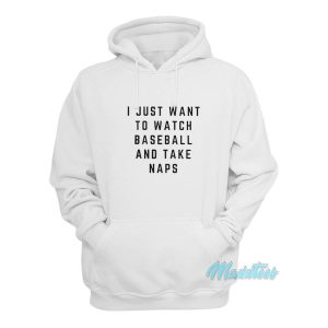 I Just Want To Watch Baseball And Take Naps Hoodie 1