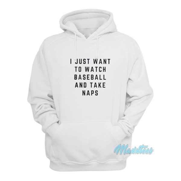 I Just Want To Watch Baseball And Take Naps Hoodie