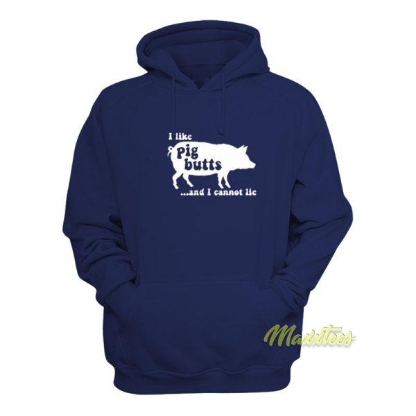 I Like PIG BUTTS and I Cannot Lie Hoodie