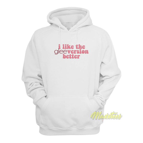 I Like The Glee Version Better Hoodie