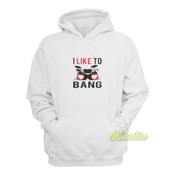 I Like To Bang Hoodie