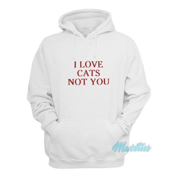 I Love Cats Not You Hoodie