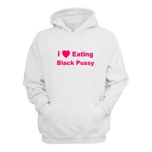 I Love Eating Black Pussy Hoodie 1